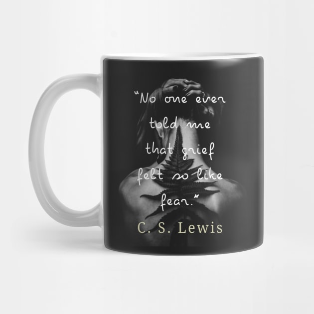 C. S. Lewis quote: No one ever told me that grief felt so like fear. by artbleed